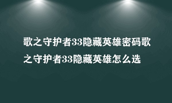 歌之守护者33隐藏英雄密码歌之守护者33隐藏英雄怎么选