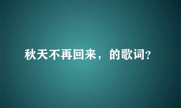 秋天不再回来，的歌词？