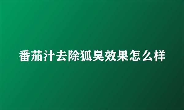 番茄汁去除狐臭效果怎么样