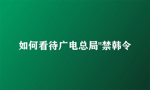 如何看待广电总局