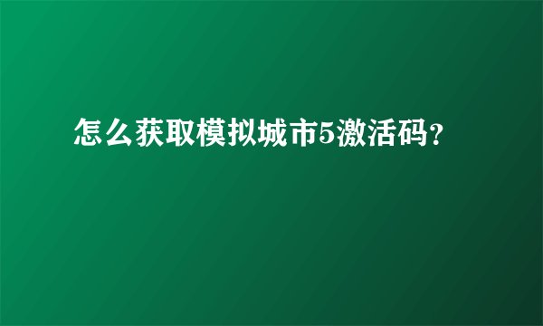怎么获取模拟城市5激活码？