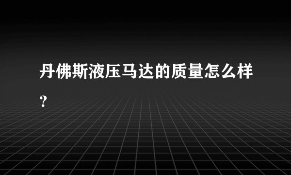 丹佛斯液压马达的质量怎么样？