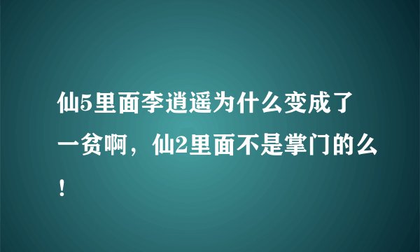 仙5里面李逍遥为什么变成了一贫啊，仙2里面不是掌门的么！