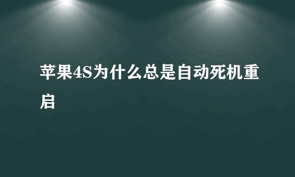 苹果4S为什么总是自动死机重启