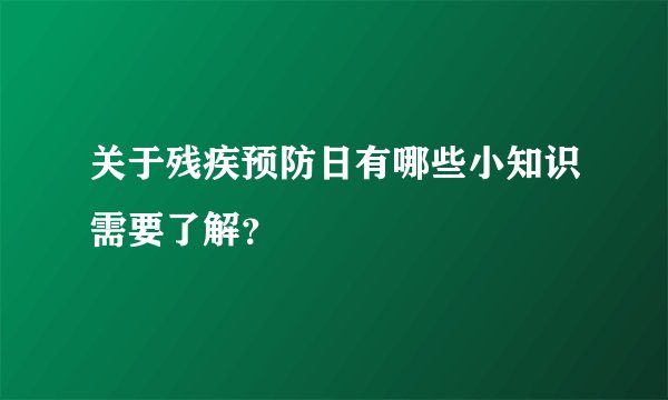 关于残疾预防日有哪些小知识需要了解？