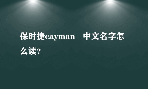 保时捷cayman 中文名字怎么读?