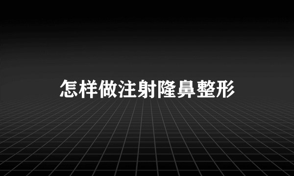 怎样做注射隆鼻整形