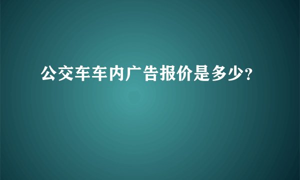 公交车车内广告报价是多少？