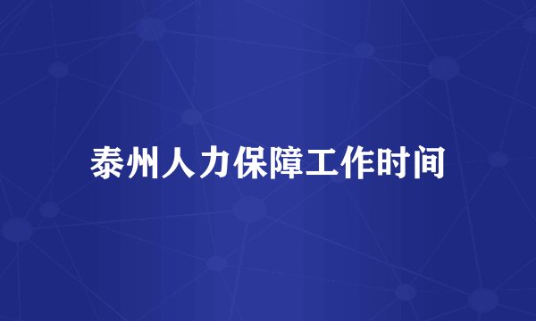 泰州人力保障工作时间