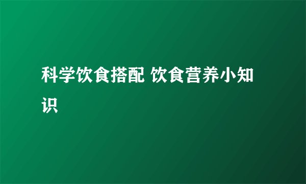 科学饮食搭配 饮食营养小知识