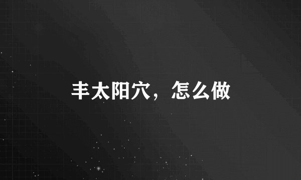 丰太阳穴，怎么做