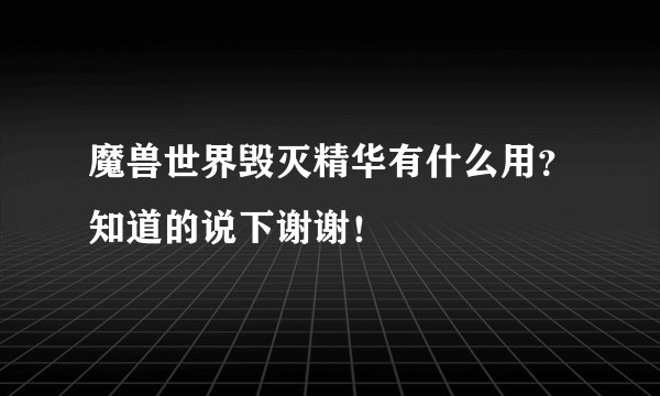 魔兽世界毁灭精华有什么用？知道的说下谢谢！