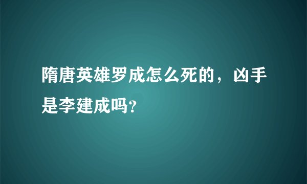 隋唐英雄罗成怎么死的，凶手是李建成吗？