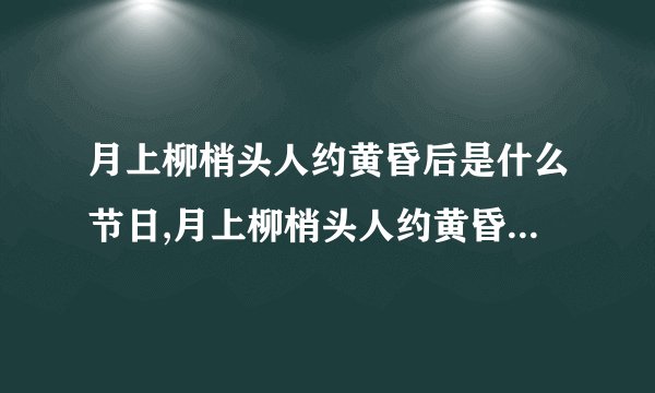 月上柳梢头人约黄昏后是什么节日,月上柳梢头人约黄昏后是元宵节