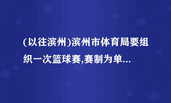 (以往滨州)滨州市体育局要组织一次篮球赛,赛制为单循环形式(每两队之间都赛一场),计划安排28场比赛,应邀请多少支球队参加比赛?学习以下解答过程,并完成填空.