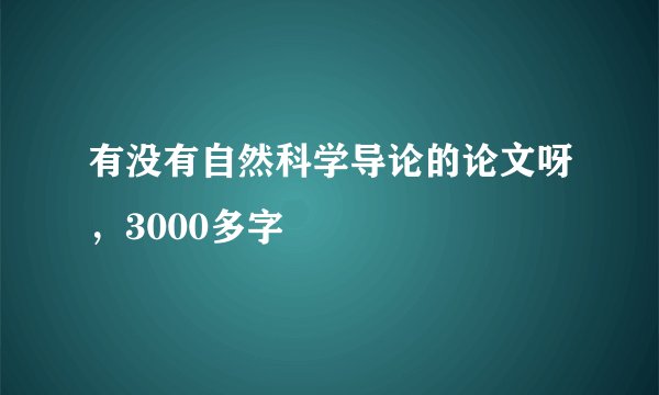 有没有自然科学导论的论文呀，3000多字
