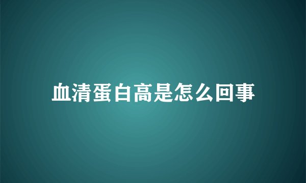 血清蛋白高是怎么回事