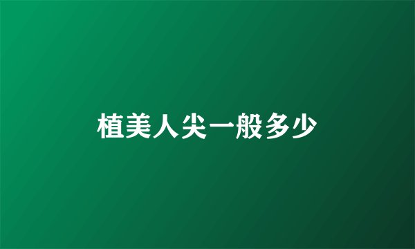 植美人尖一般多少