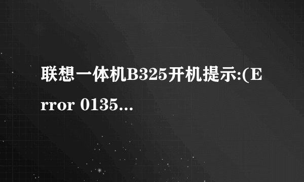 联想一体机B325开机提示:(Error 0135:fan failure )是为什么呢???