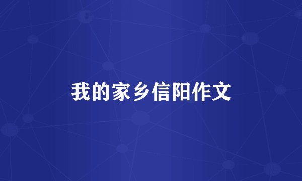 我的家乡信阳作文