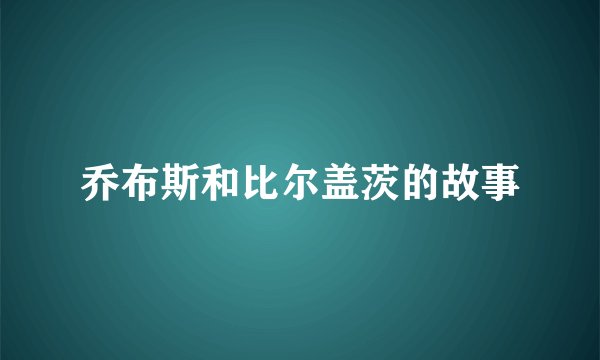 乔布斯和比尔盖茨的故事