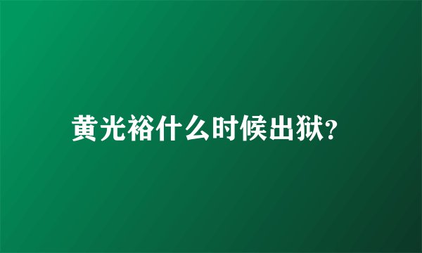 黄光裕什么时候出狱？