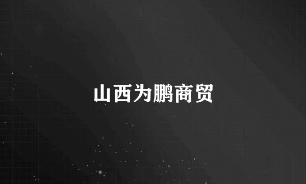 山西为鹏商贸