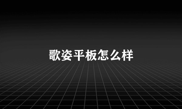 歌姿平板怎么样