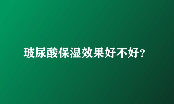 玻尿酸保湿效果好不好？
