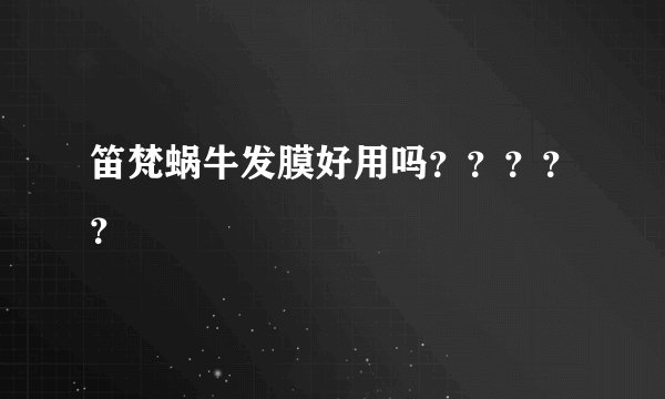 笛梵蜗牛发膜好用吗?????