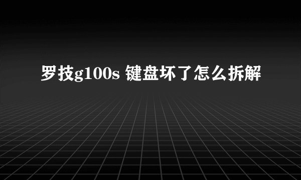 罗技g100s 键盘坏了怎么拆解