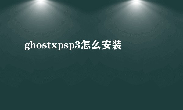 ghostxpsp3怎么安装
