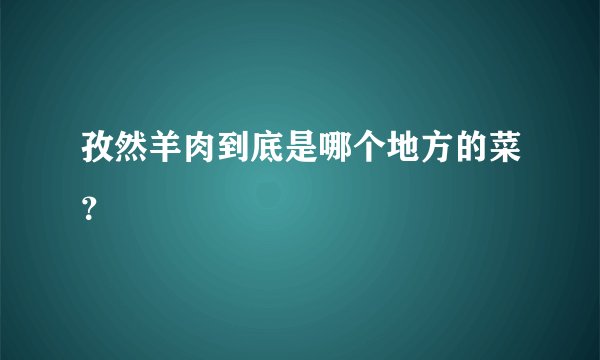 孜然羊肉到底是哪个地方的菜？