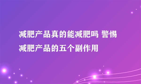 减肥产品真的能减肥吗 警惕减肥产品的五个副作用