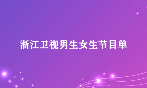 浙江卫视男生女生节目单