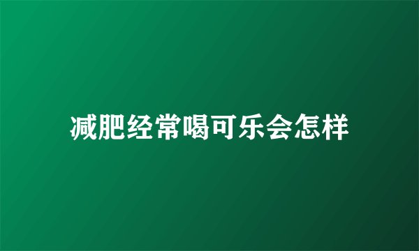 减肥经常喝可乐会怎样
