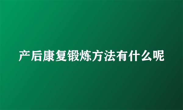 产后康复锻炼方法有什么呢