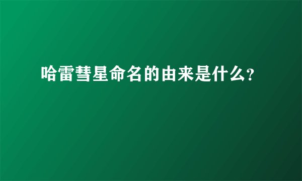 哈雷彗星命名的由来是什么？