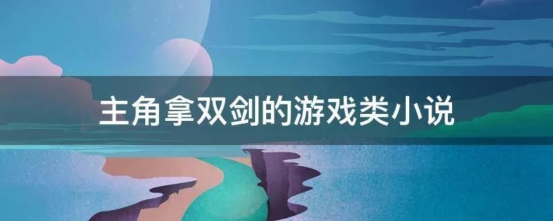 主角拿双剑的游戏类小说