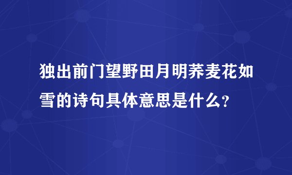 独出前门望野田月明荞麦花如雪的诗句具体意思是什么？