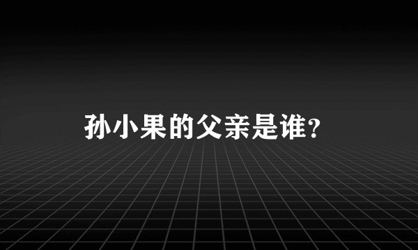 孙小果的父亲是谁？