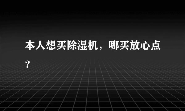 本人想买除湿机，哪买放心点？