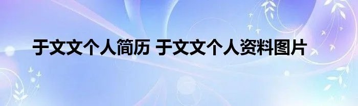于文文个人简历 于文文个人资料图片