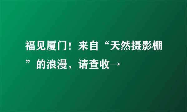 福见厦门！来自“天然摄影棚”的浪漫，请查收→
