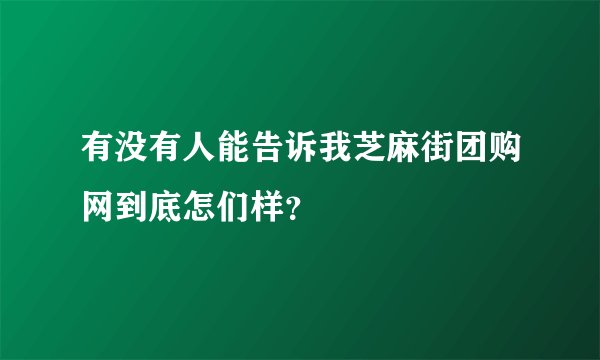 有没有人能告诉我芝麻街团购网到底怎们样？