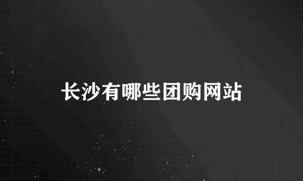 长沙有哪些团购网站