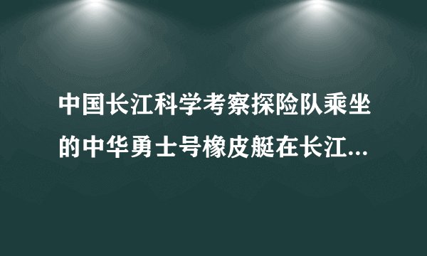 中国长江科学考察探险队乘坐的中华勇士号橡皮艇在长江上游顺流而下，下面几种说法中正确的是（  ）A.以橡皮艇为参照物，江水是静止的B.以江水为参照物，探险队员是静止的C.以岸边的树为参照物，探险队员是静止的D.以探险队员为参照物，橡皮艇是运动的