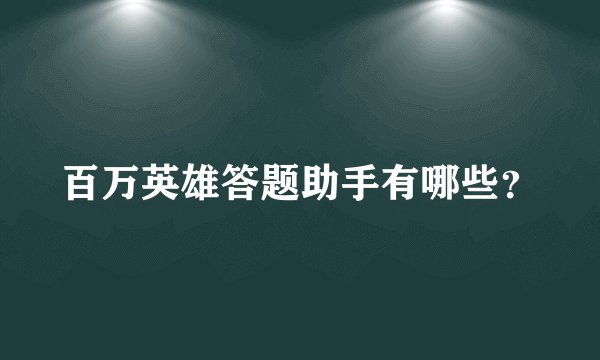 百万英雄答题助手有哪些？