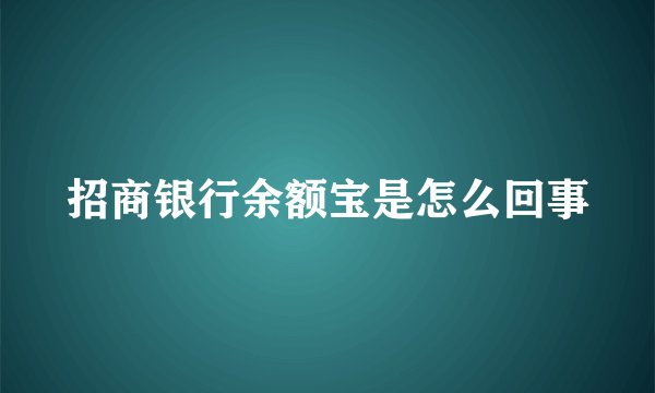 招商银行余额宝是怎么回事