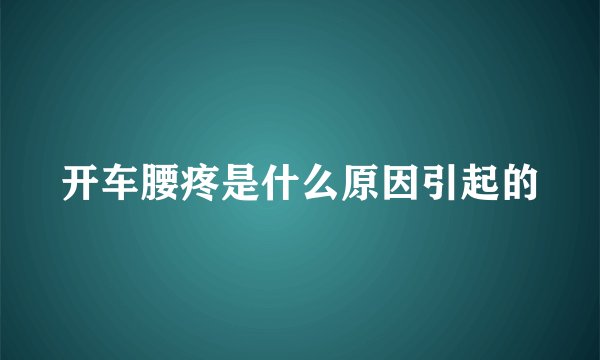 开车腰疼是什么原因引起的